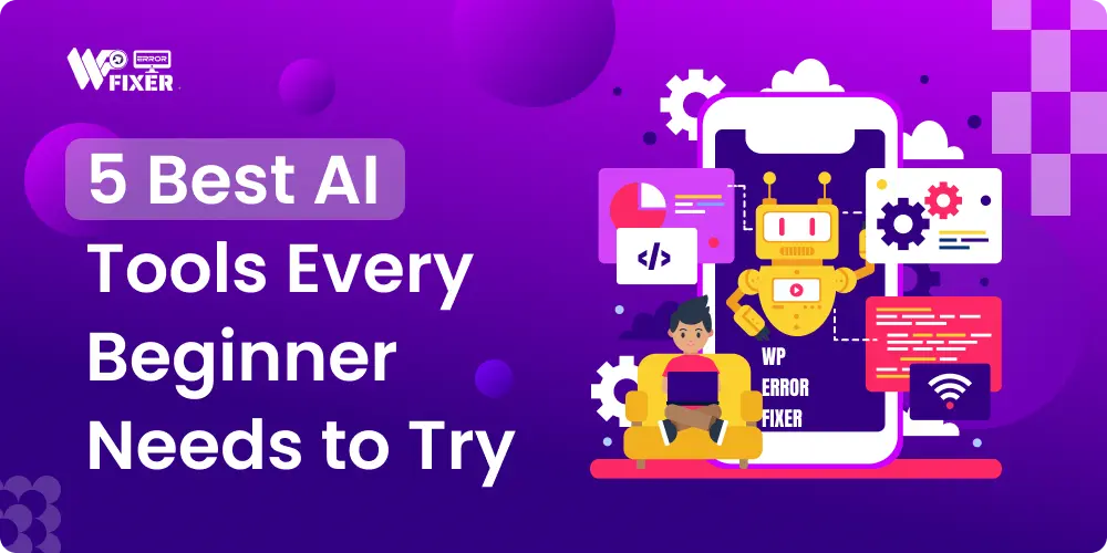 5 Best AI Tools Every Beginner Needs to Try Wp Error Fixer