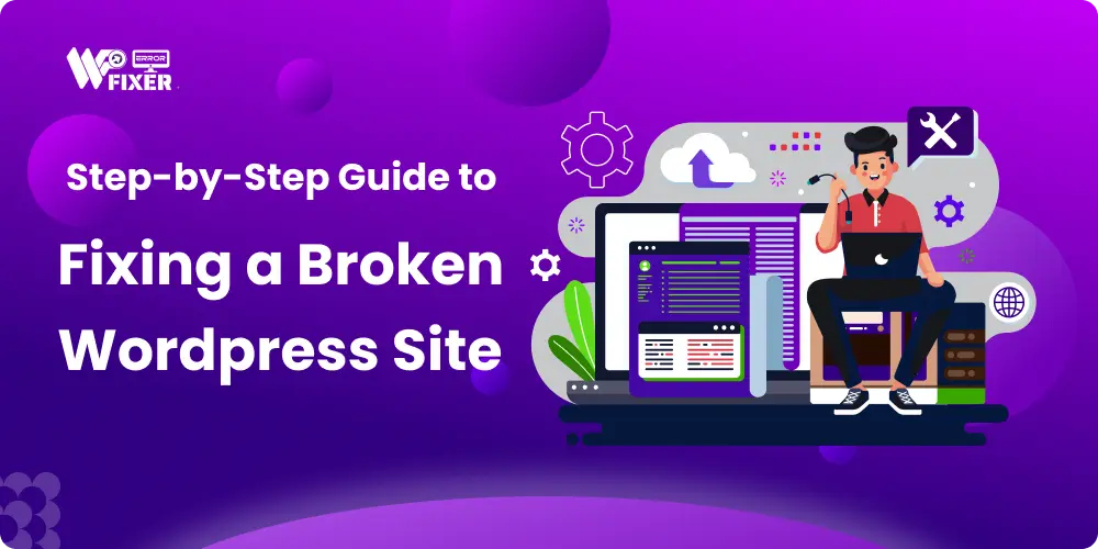 Step-by-Step Guide to Fixing a Broken Wordpress Site